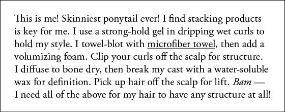 This is me  Skinniest ponytail ever  I find stacking products is key for me  I use a strong-hold gel in dripping wet    