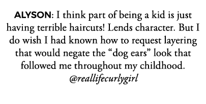 ALYSON: I think part of being a kid is just having terrible haircuts  Lends character  But I do wish I had known how    