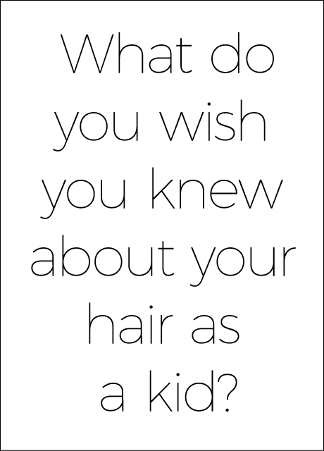 What do you wish you knew about your hair as a kid 