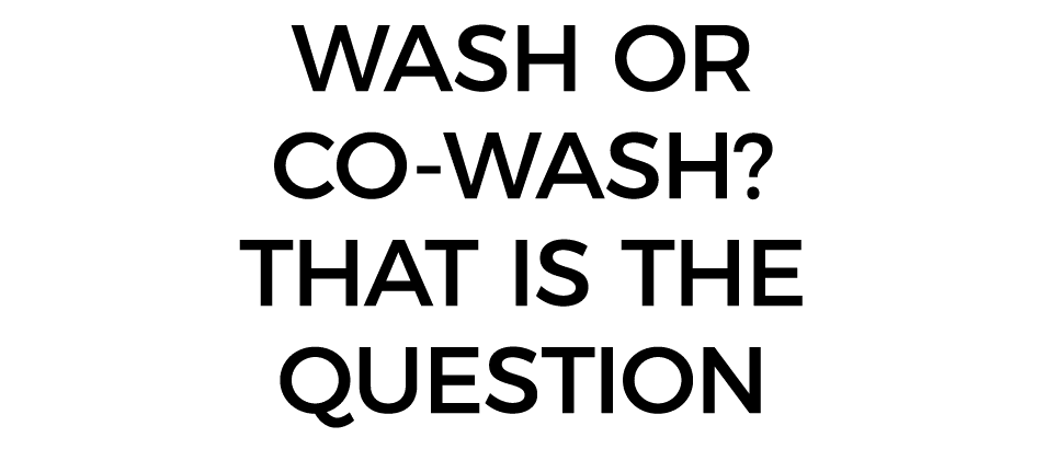 Wash or co-wash  That is the question