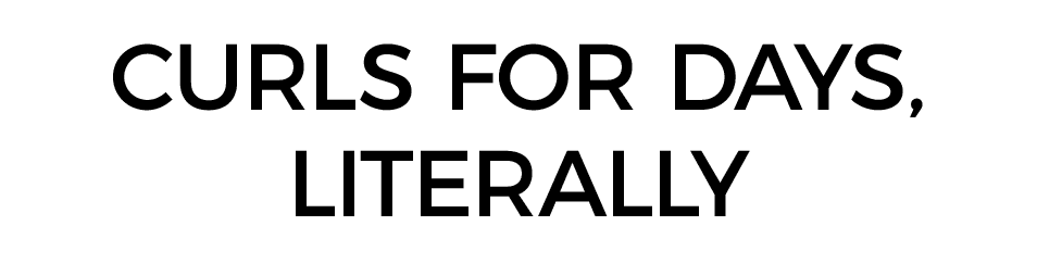 CURLS FOR DAYS, literally