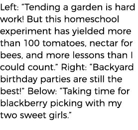 Left:  Tending a garden is hard work  But this homeschool experiment has yielded more than 100 tomatoes, nectar for b   